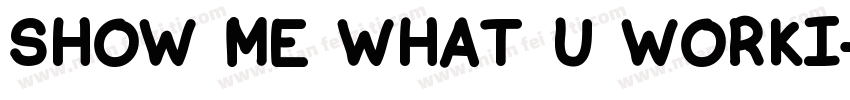 SHOW ME WHAT U WORKI字体转换